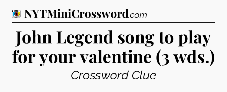 John Legend song to play for your valentine (3 wds.) Crossword Clue