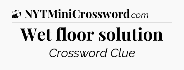 Wet floor solution - Daily Themed Classic Crossword