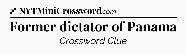 Solution: Former dictator of Panama - NYT Crossword