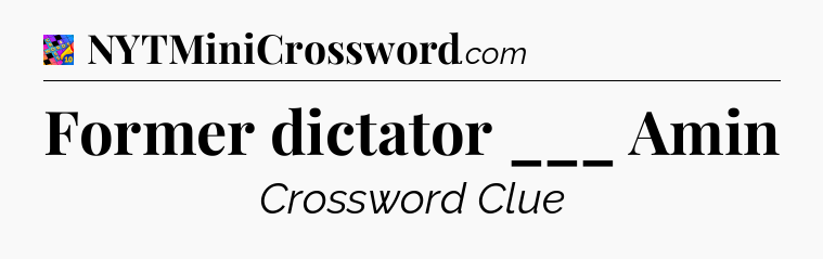 Former dictator ___ Amin Crossword Clue
