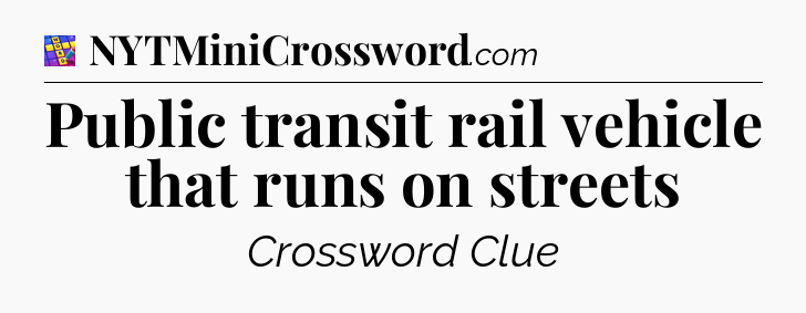 Public transit rail vehicle that runs on streets Codycross