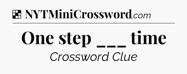 Solution: One step ___ time - NYT Crossword