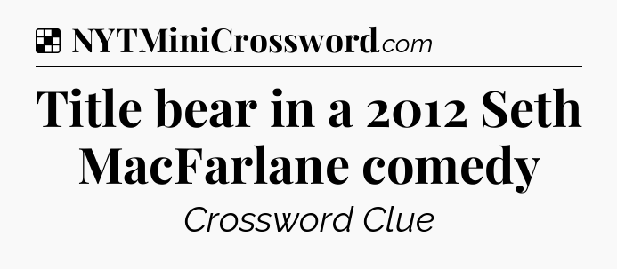 Solution: Title bear in a 2012 Seth MacFarlane comedy - NYT Crossword