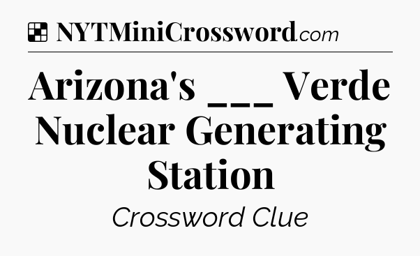 Solution: Arizona's ___ Verde Nuclear Generating Station - NYT Crossword