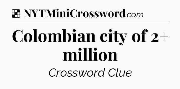 Solution: Colombian city of 2+ million - NYT Crossword