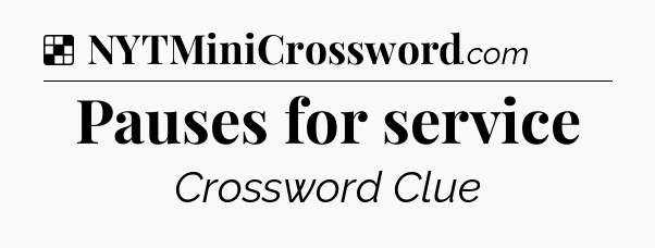 Solution: Pauses for service - NYT Crossword