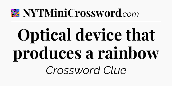 Optical device that produces a rainbow Crossword Clue