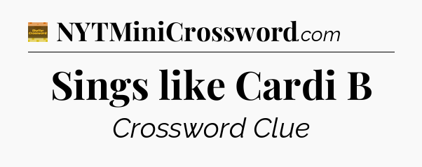 Sings like Cardi B - Eugene Sheffer Crossword