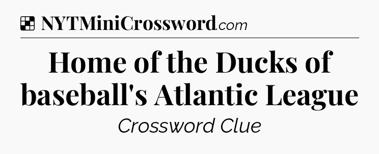 Solution: Home of the Ducks of baseball's Atlantic League - NYT Crossword