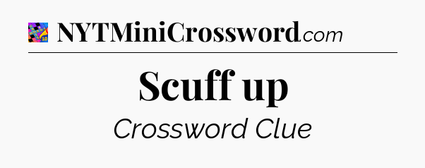 Scuff up Crossword Clue