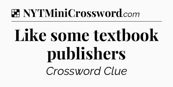 Solution: Like some textbook publishers - NYT Crossword