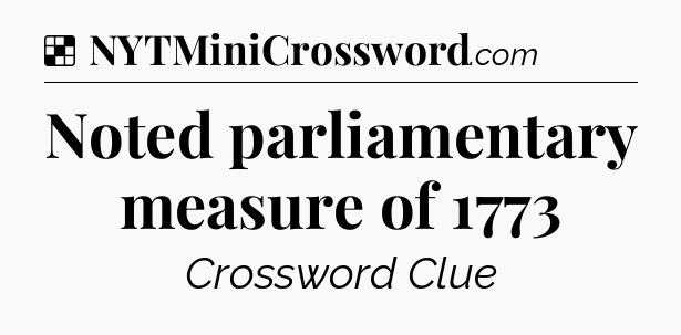 Solution: Noted parliamentary measure of 1773 - NYT Crossword