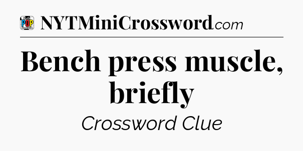 Bench press muscle, briefly Crossword Clue