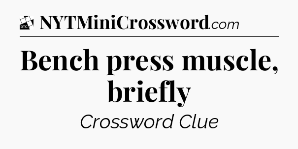 Bench press muscle, briefly - Daily Themed Classic Crossword