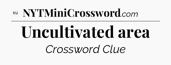 Uncultivated area - WSJ Crossword