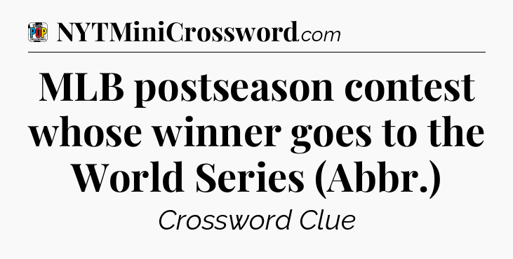 MLB postseason contest whose winner goes to the World Series (Abbr.) Crossword Clue