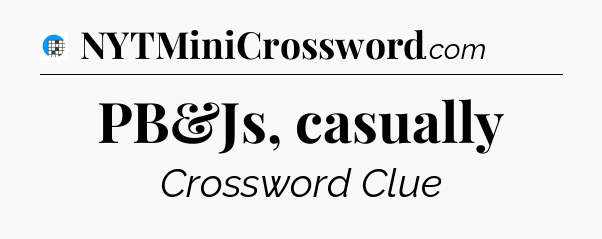PB&Js, casually Crossword Clue