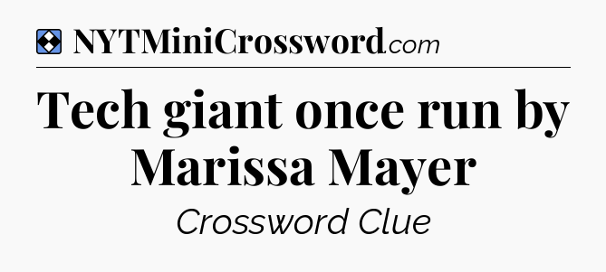 Solution: Tech giant once run by Marissa Mayer - NYT Mini Crossword