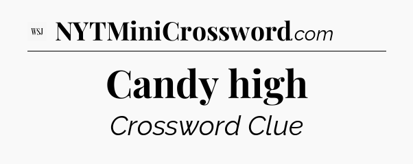 Candy high - WSJ Crossword