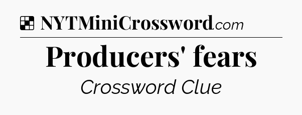 Solution: Producers' fears - NYT Crossword