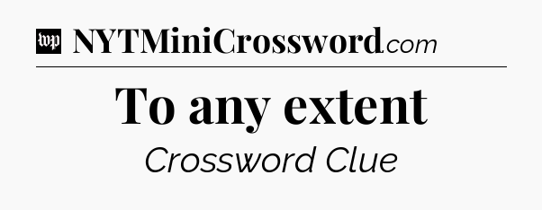 To any extent Crossword Clue
