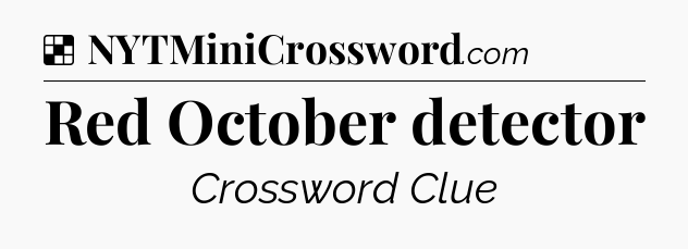 Solution: Red October detector - NYT Crossword