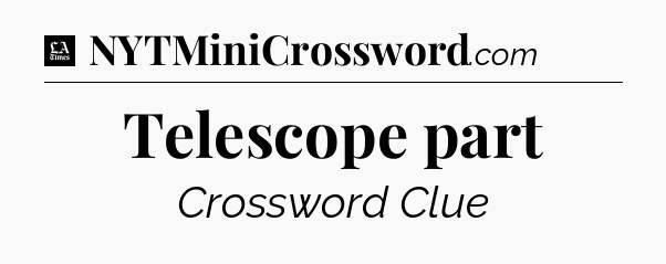 Telescope part - LA Times Crossword