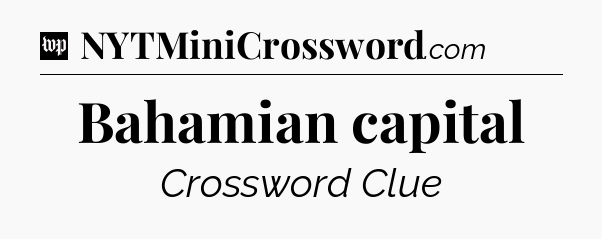 Bahamian capital Crossword Clue
