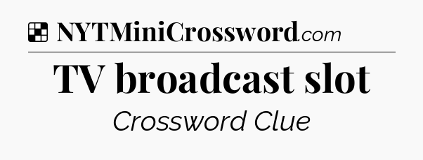 Solution: TV broadcast slot - NYT Crossword
