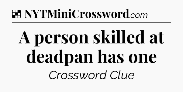 Solution: A person skilled at deadpan has one - NYT Crossword