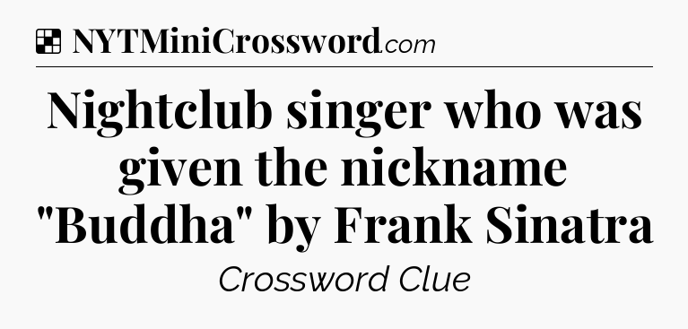 Solution: Nightclub singer who was given the nickname 