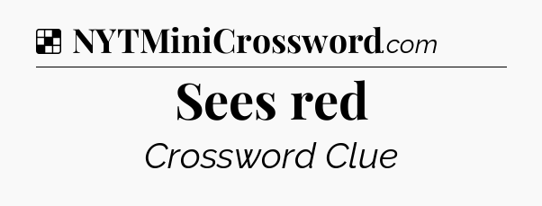 Sees red NYT Crossword