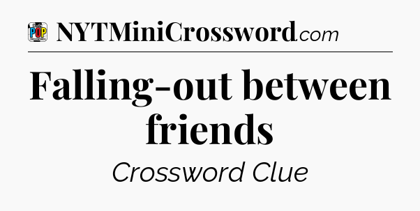 Falling-out between friends Crossword Clue