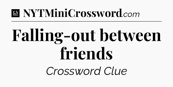 Falling-out between friends - LA Times Crossword