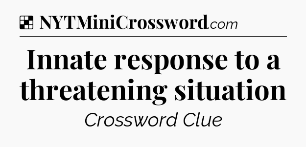 Solution: Innate response to a threatening situation - NYT Crossword