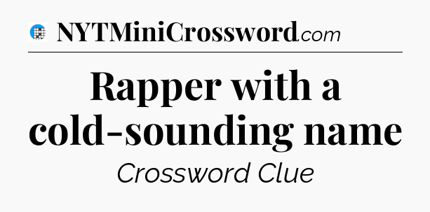 Rapper with a cold-sounding name Crossword Clue