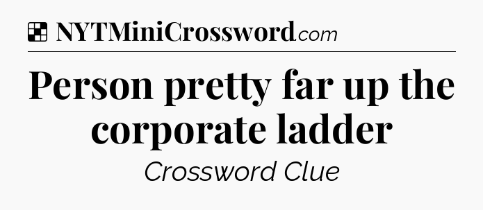 Solution: Person pretty far up the corporate ladder - NYT Crossword