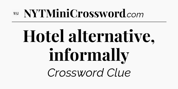 Hotel alternative, informally - WSJ Crossword