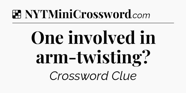 Solution: One involved in arm-twisting - NYT Crossword