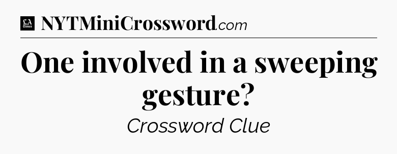 One involved in a sweeping gesture - LA Times Crossword