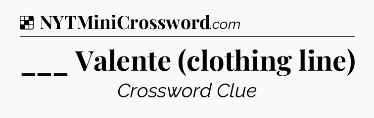 Solution: ___ Valente (clothing line) - NYT Crossword