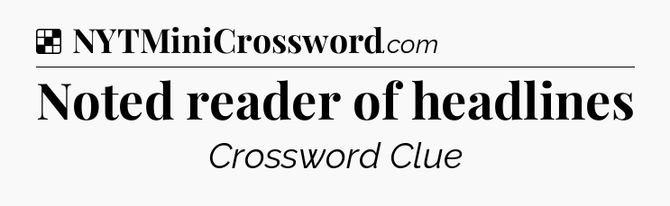 Solution: Noted reader of headlines - NYT Crossword