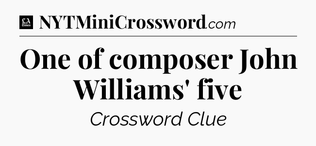 One of composer John Williams' five - LA Times Crossword