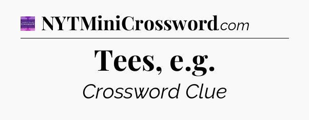 Tees, e.g - Thomas Joseph Crossword