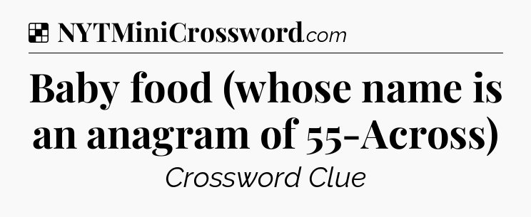 Solution: Baby food (whose name is an anagram of 55-Across) - NYT Crossword