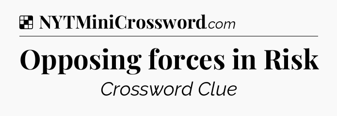 Solution: Opposing forces in Risk - NYT Crossword