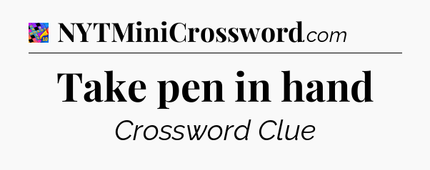 Take pen in hand Crossword Clue