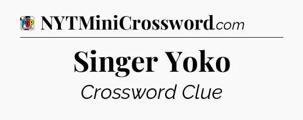 Singer Yoko Crossword Clue