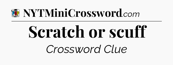 Scratch or scuff Crossword Clue