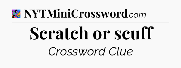 Scratch or scuff Crossword Clue